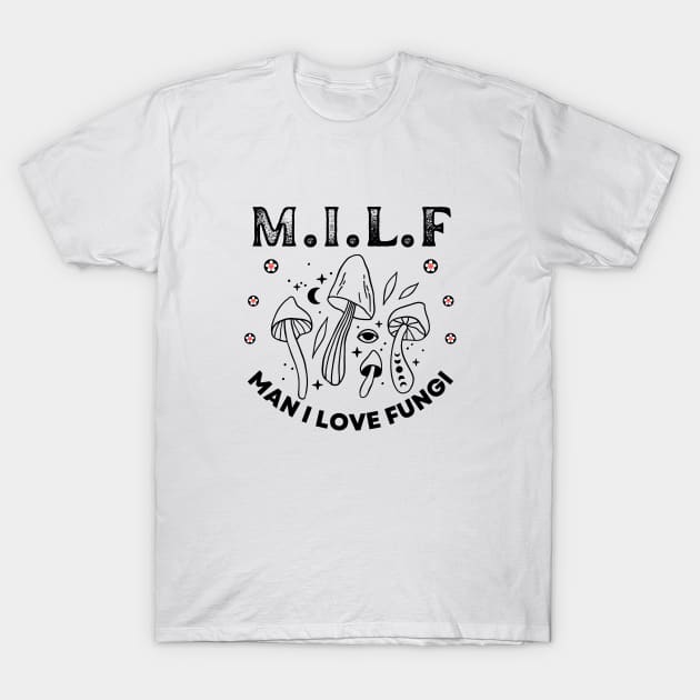 Milf Man I Love Fungi, Mushroom Lover, Cute Mushroom Gift,Unique Mushroom Gift,Mushroom Lover Gift,Mushroom Gift, Fungi Gift T-Shirt T-Shirt by twitaadesign